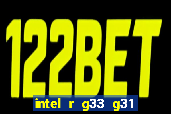 intel r g33 g31 express chipset family roda quais jogos